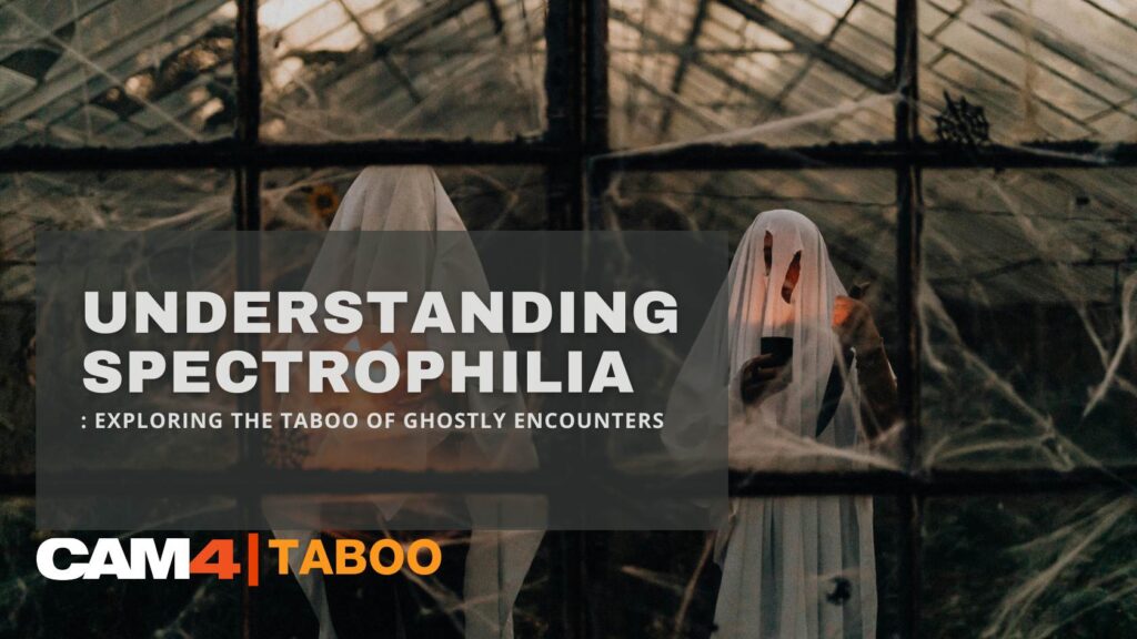 Understanding Spectrophilia Exploring the Taboo of Ghostly Encounters